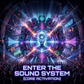 ENTER THE SOUND SYSTEM (Core Activation)